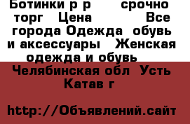 Ботинки р-р 39 , срочно, торг › Цена ­ 4 000 - Все города Одежда, обувь и аксессуары » Женская одежда и обувь   . Челябинская обл.,Усть-Катав г.